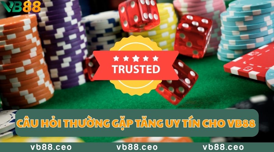 Câu hỏi thường gặp giúp tăng uy tín cho VB88