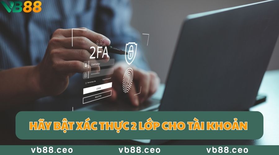 Hãy bật xác thực 2 lớp cho tài khoản