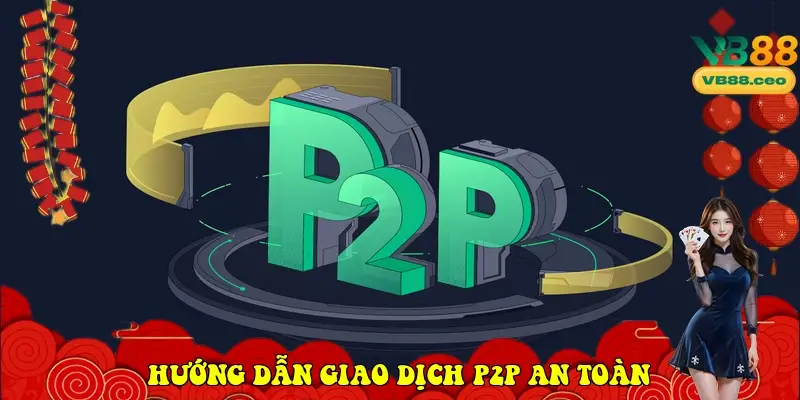 Hướng dẫn giao dịch P2P An Toàn
