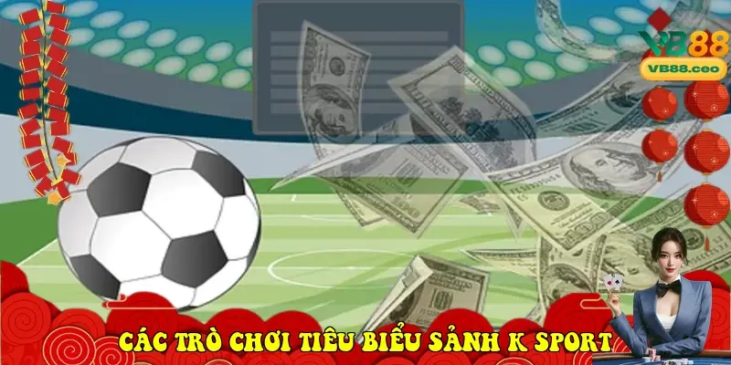 Các trò chơi tiêu biểu trong sảnh K Sport