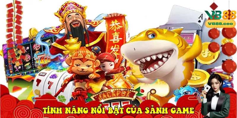 Tính năng nổi bật của sảnh game