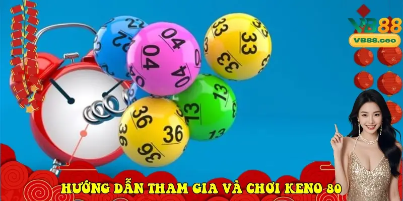 Hướng dẫn tham gia và chơi Keno 80