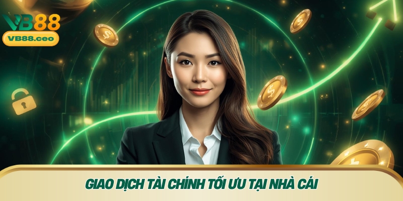 Giao dịch tài chính tối ưu tại nhà cái