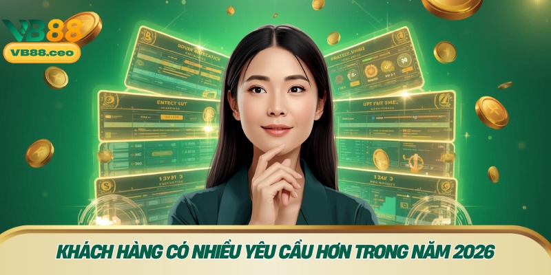 Khách hàng có nhiều yêu cầu hơn với các thương hiệu cá cược trong năm 2026