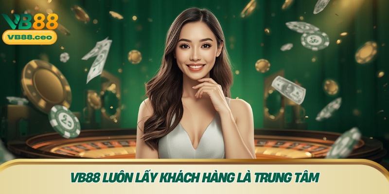 VB88 luôn lấy khách hàng là trung tâm