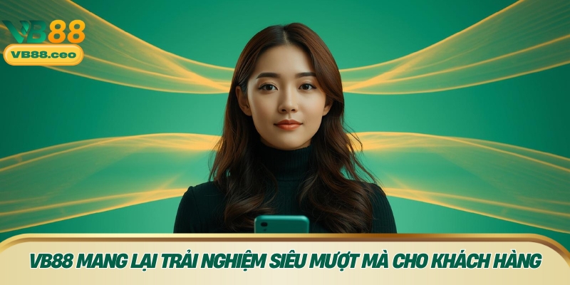 VB88 mang lại những trải nghiệm siêu mượt mà cho khách hàng