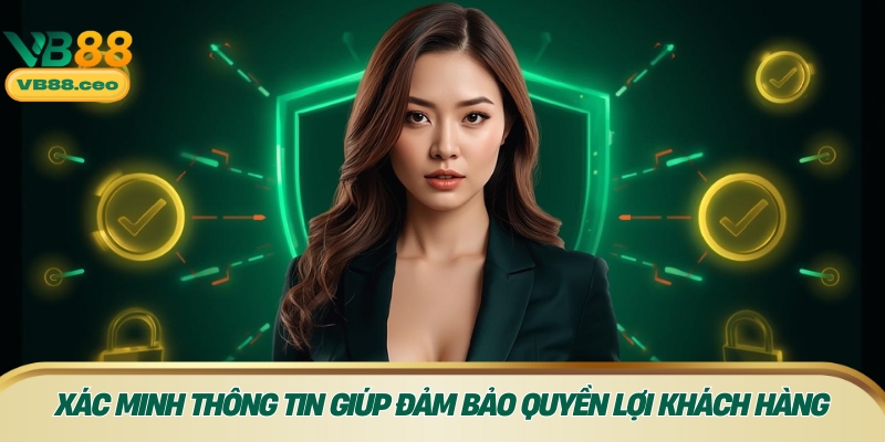 Xác minh thông tin giúp đảm bảo quyền lợi khách hàng