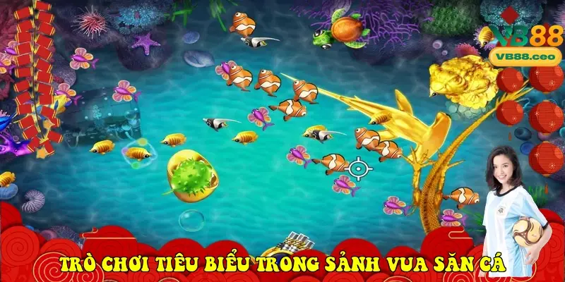 trò chơi tiêu biểu trong sảnh Vua Săn Cá